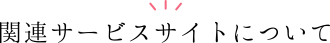 関連サービスサイトについて