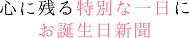 心に残る特別な一日にお誕生日新聞